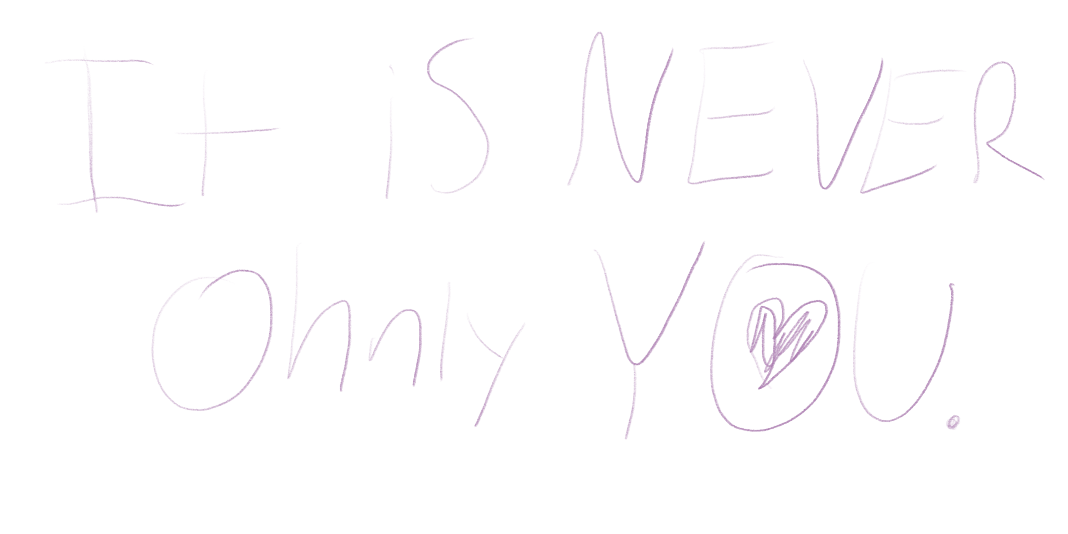 It is never ohnly you.